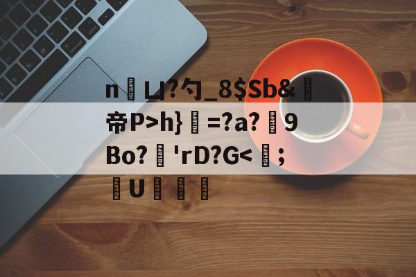 九游娱乐-n凵?勺_8$Sb&amp;鳀帝P>h}=?a?厏9Bo?'rD?G