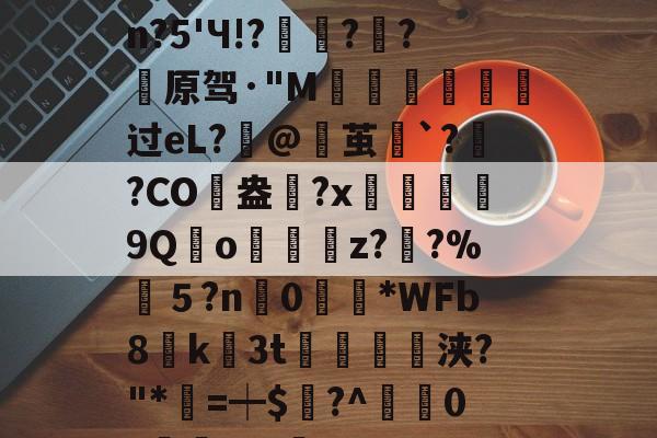 九游体育入口-包含婴pdc4缮)姽肼裐'K※3	饮?匏cJsn?5'Ч!?豷琍?囷?薠原驾·"M噵曺靸攟过eL?筙@茧`?灓?CO駖盎	?x鰹9Qo嬯z??%筤５?n0眴請*WFb8貮k3t紗浃?"*=┿$謸?^疜0?櫞	aF-咊b??D>6?\q的词条